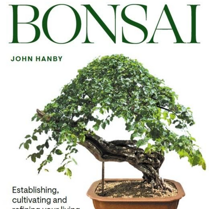 Practical Art of Bonsai : Establishing, cultivating and refining your living collection | John Hanby | ISBN: 9781785009853